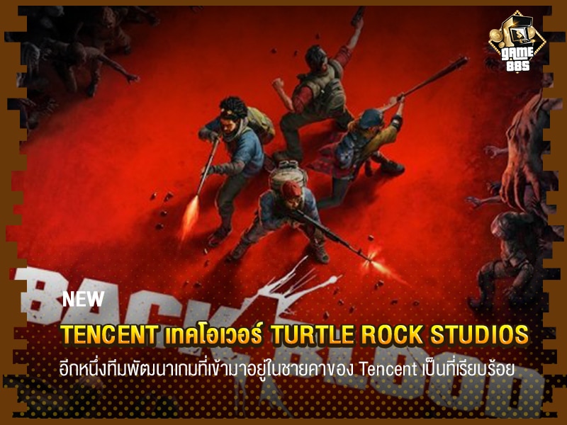 ข่าวเกม Tencent เทคโอเวอร์ Turtle Rock Studios