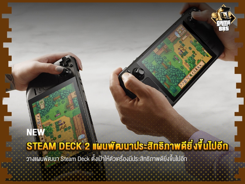 ข่าวเกม Steam Deck 2 แผนพัฒนาประสิทธิภาพดียิ่งขึ้นไปอีก