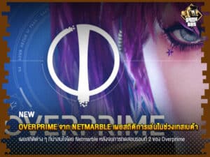 ข่าวเกม Overprime จาก Netmarble เผยสถิติการเล่นในช่วงเทสเบต้า