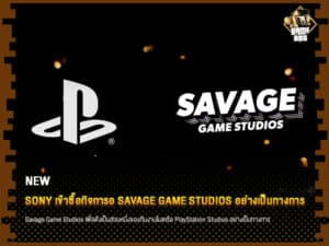 ข่าวเกม Sony เข้าซื้อกิจการอ Savage Game Studios อย่างเป็นทางการ