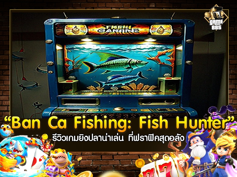 Ban Ca Fishing: Fish Hunter